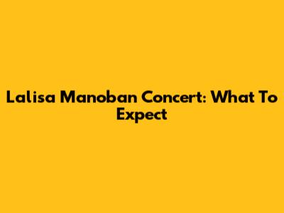 Lalisa Manoban Concert: What To Expect