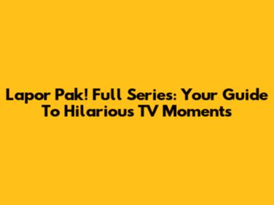 Lapor Pak! Full Series: Your Guide To Hilarious TV Moments