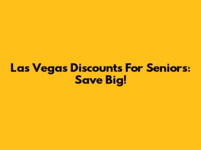 Las Vegas Discounts For Seniors: Save Big!