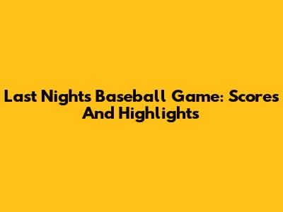 Last Night's Baseball Game: Scores And Highlights