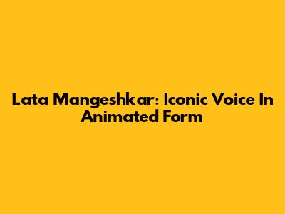 Lata Mangeshkar: Iconic Voice In Animated Form