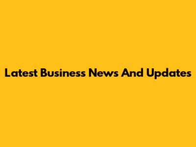 Latest Business News And Updates