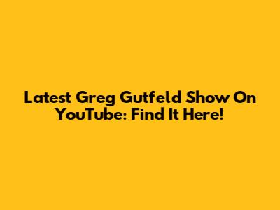 Latest Greg Gutfeld Show On YouTube: Find It Here!