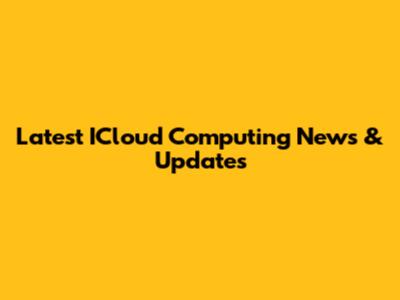 Latest ICloud Computing News & Updates