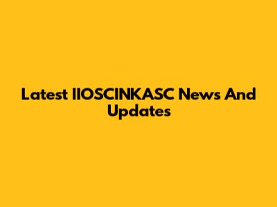 Latest IIOSCINKASC News And Updates