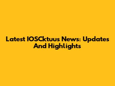 Latest IOSCktuus News: Updates And Highlights