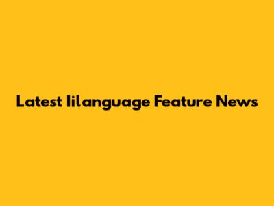 Latest Iilanguage Feature News