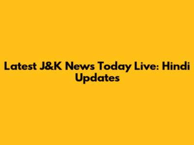Latest J&K News Today Live: Hindi Updates
