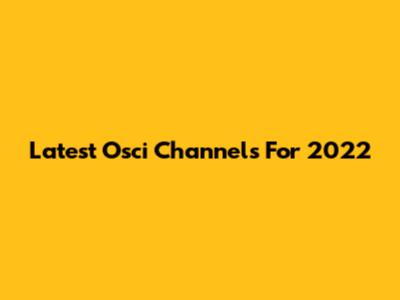 Latest Osci Channels For 2022