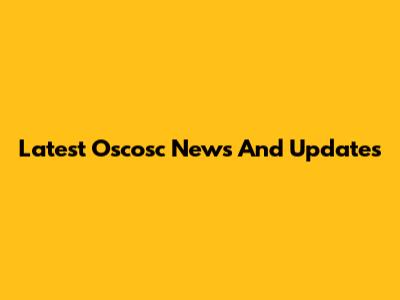 Latest Oscosc News And Updates