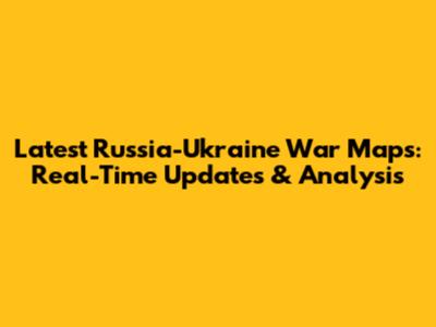 Latest Russia-Ukraine War Maps: Real-Time Updates & Analysis