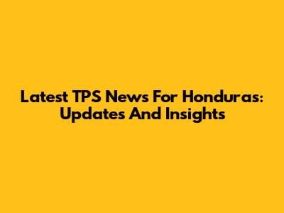 Latest TPS News For Honduras: Updates And Insights