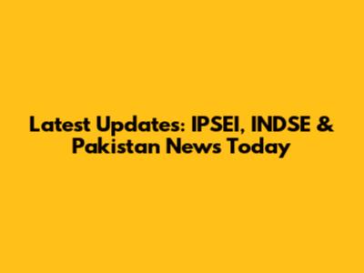 Latest Updates: IPSEI, INDSE & Pakistan News Today