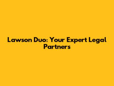 Lawson Duo: Your Expert Legal Partners