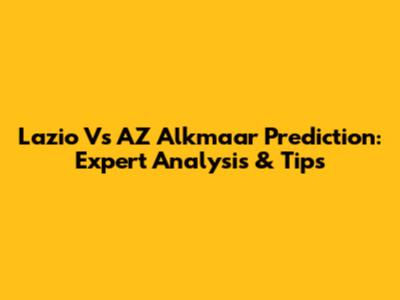 Lazio Vs AZ Alkmaar Prediction: Expert Analysis & Tips