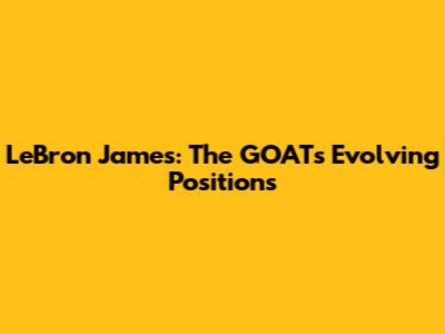 LeBron James: The GOAT's Evolving Positions