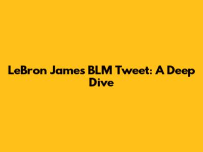 LeBron James BLM Tweet: A Deep Dive