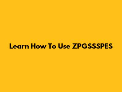 Learn How To Use ZPGSSSPES