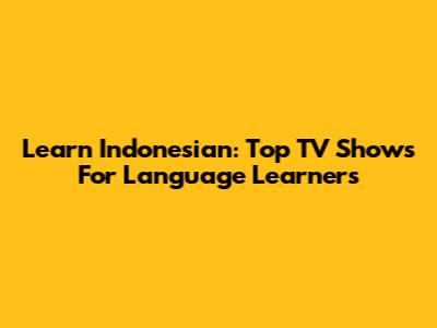 Learn Indonesian: Top TV Shows For Language Learners