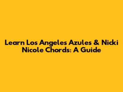 Learn Los Angeles Azules & Nicki Nicole Chords: A Guide