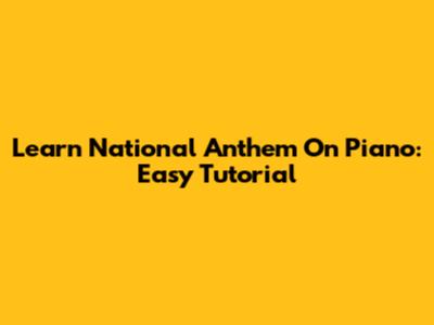 Learn National Anthem On Piano: Easy Tutorial