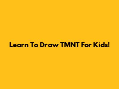 Learn To Draw TMNT For Kids!