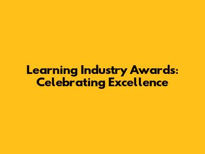 Learning Industry Awards: Celebrating Excellence