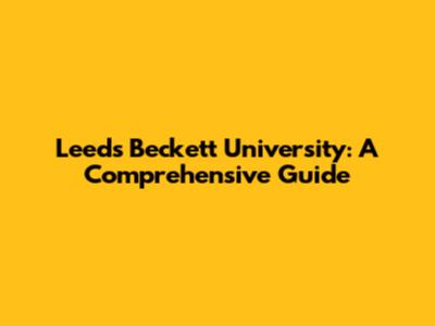 Leeds Beckett University: A Comprehensive Guide