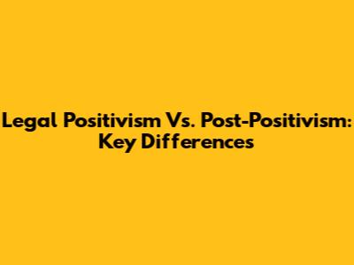 Legal Positivism Vs. Post-Positivism: Key Differences