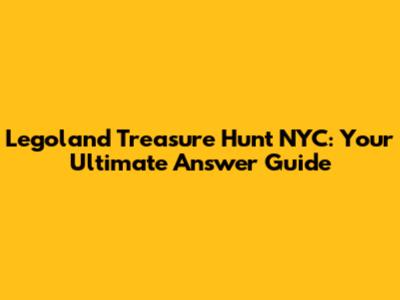 Legoland Treasure Hunt NYC: Your Ultimate Answer Guide