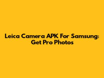Leica Camera APK For Samsung: Get Pro Photos