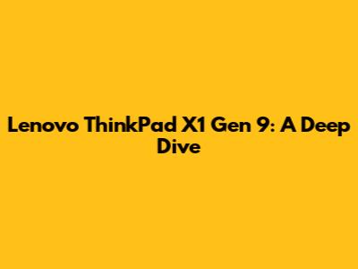 Lenovo ThinkPad X1 Gen 9: A Deep Dive