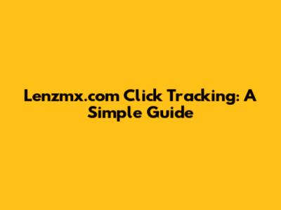 Lenzmx.com Click Tracking: A Simple Guide