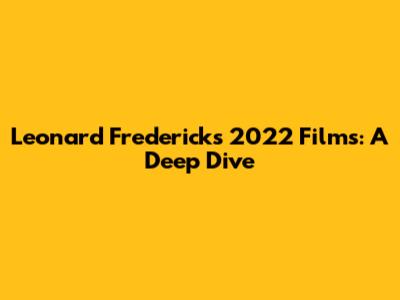 Leonard Frederick's 2022 Films: A Deep Dive