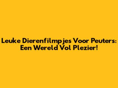 Leuke Dierenfilmpjes Voor Peuters: Een Wereld Vol Plezier!