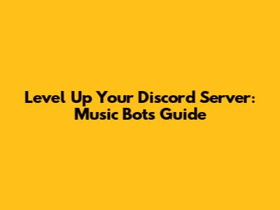 Level Up Your Discord Server: Music Bots Guide