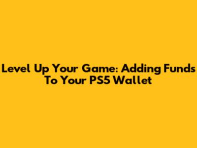 Level Up Your Game: Adding Funds To Your PS5 Wallet