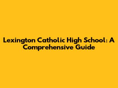 Lexington Catholic High School: A Comprehensive Guide