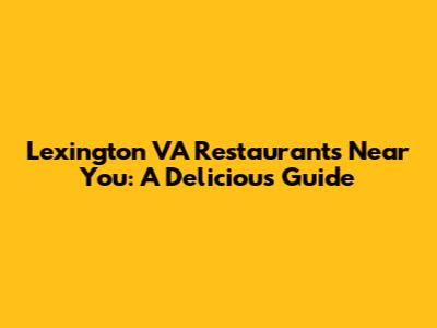 Lexington VA Restaurants Near You: A Delicious Guide