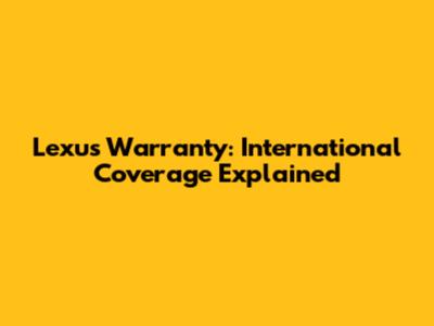 Lexus Warranty: International Coverage Explained