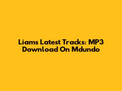 Liam's Latest Tracks: MP3 Download On Mdundo