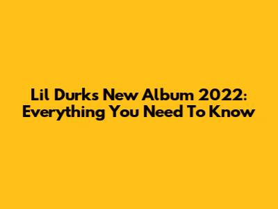 Lil Durk's New Album 2022: Everything You Need To Know