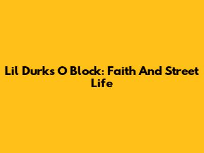 Lil Durk's O Block: Faith And Street Life