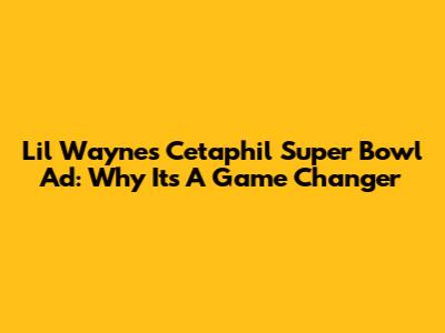 Lil Wayne's Cetaphil Super Bowl Ad: Why It's A Game Changer