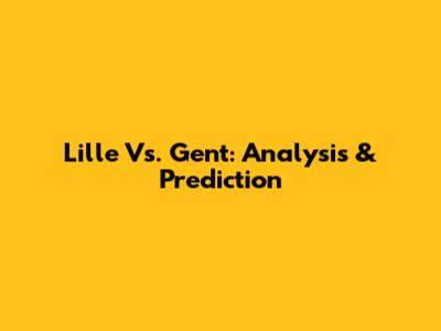 Lille Vs. Gent: Analysis & Prediction