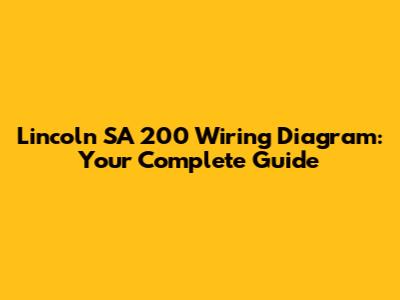 Lincoln SA 200 Wiring Diagram: Your Complete Guide