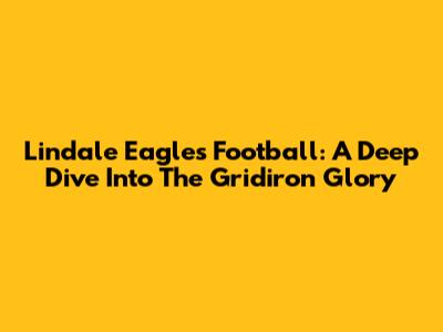 Lindale Eagles Football: A Deep Dive Into The Gridiron Glory