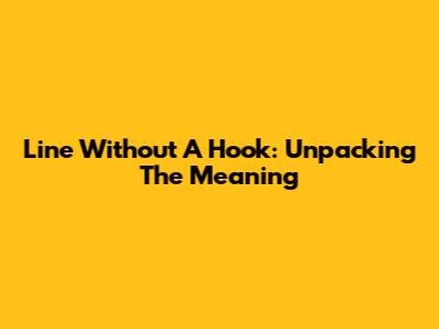 Line Without A Hook: Unpacking The Meaning