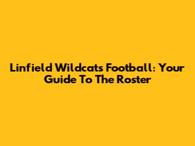 Linfield Wildcats Football: Your Guide To The Roster
