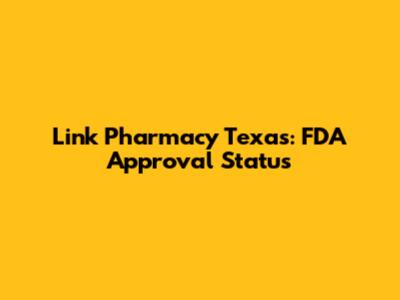 Link Pharmacy Texas: FDA Approval Status